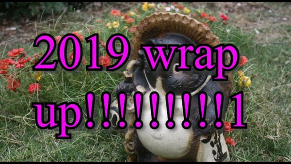 2019 WRAP UP!!!!1