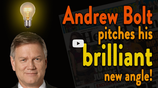 Andrew Bolt pitches his BRILLIANT new angle!