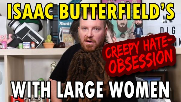Isaac Butterfield's Creepy Hate-Obsession with Large Women [video]